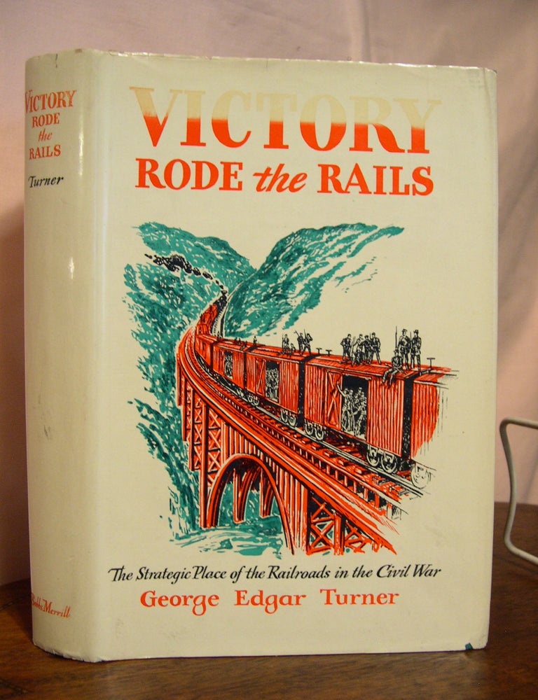 VICTORY RODE THE RAILS; THE STRATEGIC PLACE OF THE RAILROADS IN THE CIVIL  WAR by George Edgar Turner on Robert Gavora Fine and Rare Books