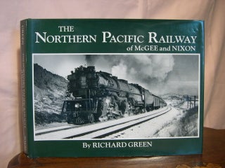 Item #42765 THE NORTHERN PACIFIC RAILWAY OF McGEE AND NIXON: CLASSIC PHOTOGRAPHS OF EQUIPMENT AND...