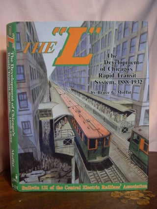 Item #42779 THE "L": THE DEVELOPMENT OF CHICAGO'S RAPID TRANSIT SYSTEM, 1888-1932. Bruce G. Moffat