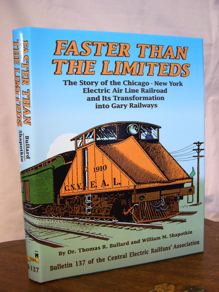 Item #42841 FASTER THAN THE LIMITEDS: THE CHICAGO-NEW YORK ELECTRIC AIR LINE RAILROAD AND ITS SUBSIDIARIES. Thomas R. Bullard, William M. Shapotkin.