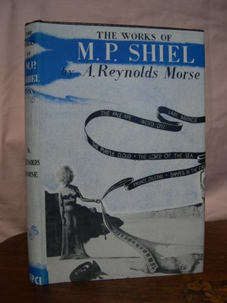 Item #42852 THE WORKS OF M.P. SHIEL - A STUDY IN BIBLIOGRAPHY. A. Reynolds Morse, M P. Shiel