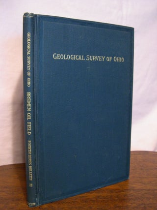 Item #42895 THE BREMEN OIL FIELD; GEOLOGICAL SURVEY OF OHIO, FOURTH SERIES, BULLETIN 12. J. A....