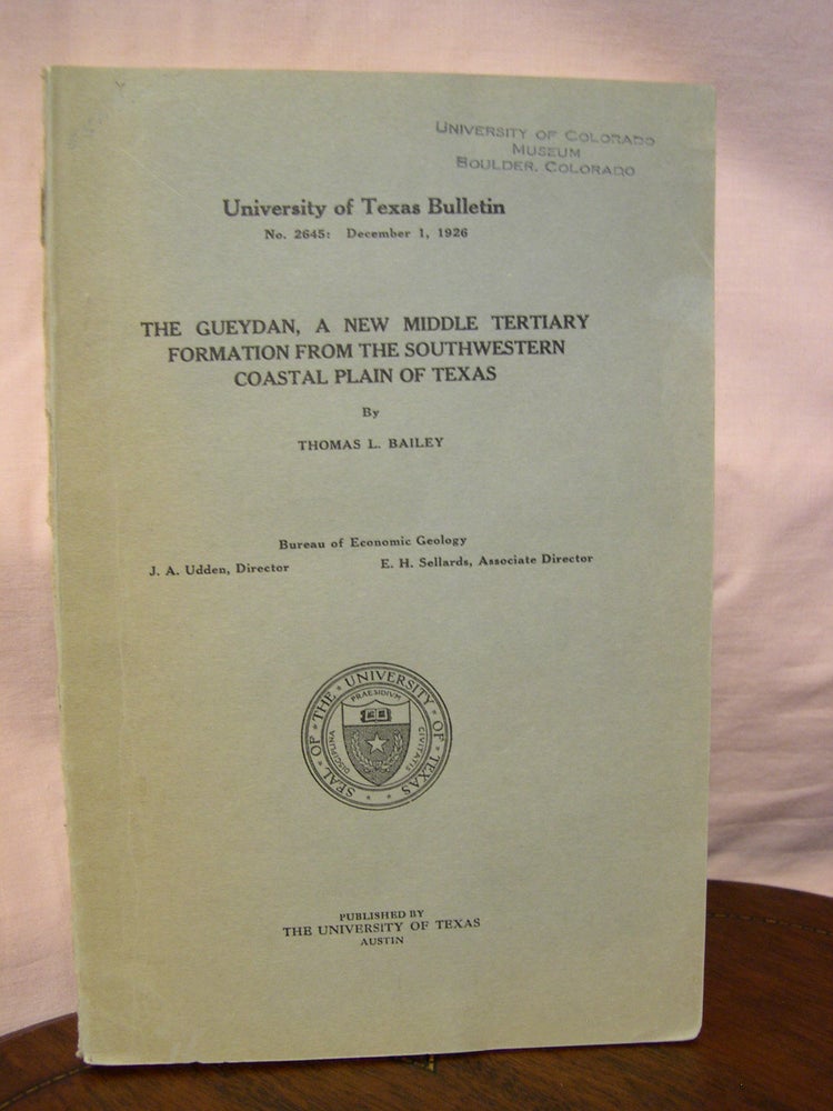 Item #42912 THE GUEYDAN, A NEW MIDDLE TERTIARY FORMATION FROM THE SOUTHWESTERN COASTAL PLAIN OF TEXAS; UNIVERSITY OF TEXAS BULLETIN NO. 2645, DECEMBER 1 1926. Thomas L. Bailey.