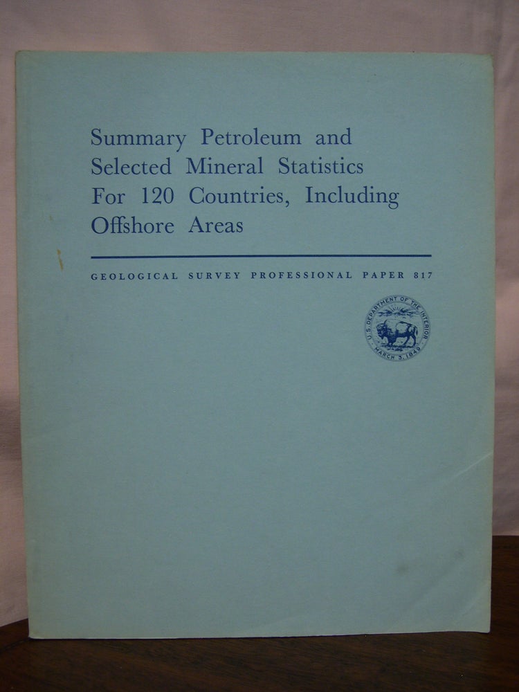 Item #42934 SUMMARY PETROLEUM AND SELECTED MINERAL STATISTICS FOR 120 COUNTRIES, INCLUDING OFFSHORE AREAS; GEOLOGICAL SURVEY PROFESSIONAL PAPER 817. John P. Albers, Anny B. Coury, Allen L. Clark, M. Devereux Carter, Stanley P. Schweinfurth.