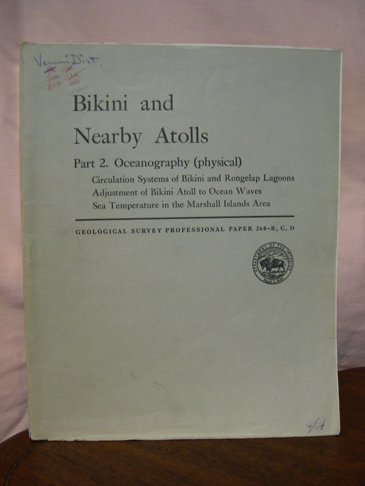 Item #42955 BIKINI AND NEARBY ATOLLS PART 2, OCEANOGRAPHY (PHYSICAL); CIRCULATION SYSTEMS OF BIKINI AND ROGELAP LAGOONS; ADJUSTMENT OF BIKINI ATOLL TO OCEAN WAES; SEA TEMPERATURE IN THE MARSHALL ISLANDS AREA; GEOLOGICAL SURVEY PROFESSIONAL PAPER 260-B.C.D. William S. Von Arx, Walter H. Munk, Marston C. Sargent, Margaret K. Robinson.