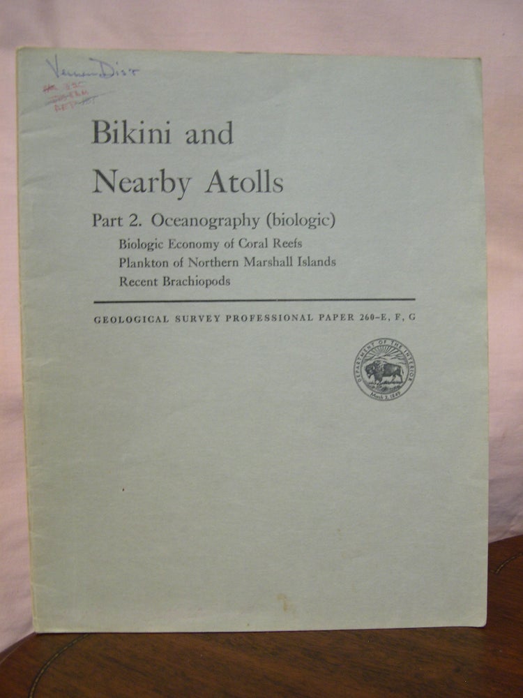 Item #42956 BIKINI AND NEARBY ATOLLS PART 2, OCEANOGRAPHY (BIOLOGIC); BIOLOGIC ECONOMY OF CORAL REEFS; PLANKTON OF NORTHERN MARSHALL ISLANDS; RECENT BRACHIOPODS; GEOLOGICAL SURVEY PROFESSIONAL PAPER 260-E,F,G. Marston C. Sargent, Martin W. Johnson Thomas S. Austin, G A. Cooper.