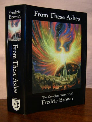 Item #42997 FROM THESE ASHES; THE COMPLETE SHORT SF OF FREDRIC BROWN. Fredric. Ben Yalow Brown