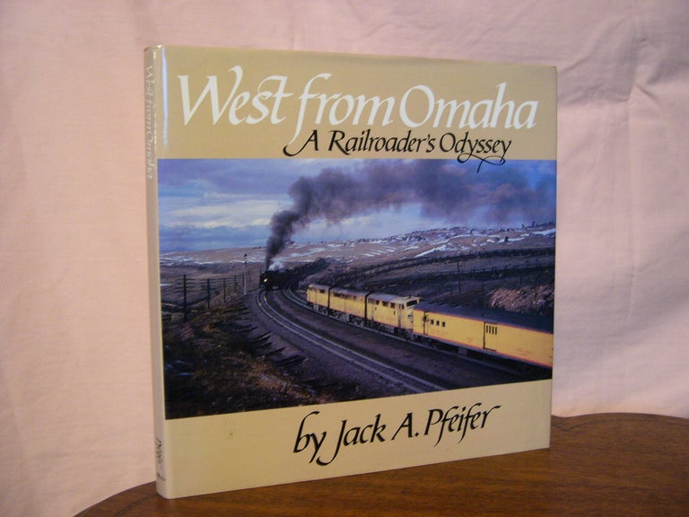 Item #43129 WEST FROM OMAHA; A RAILROADER'S ODYSSEY. Jack A. Pfeifer.