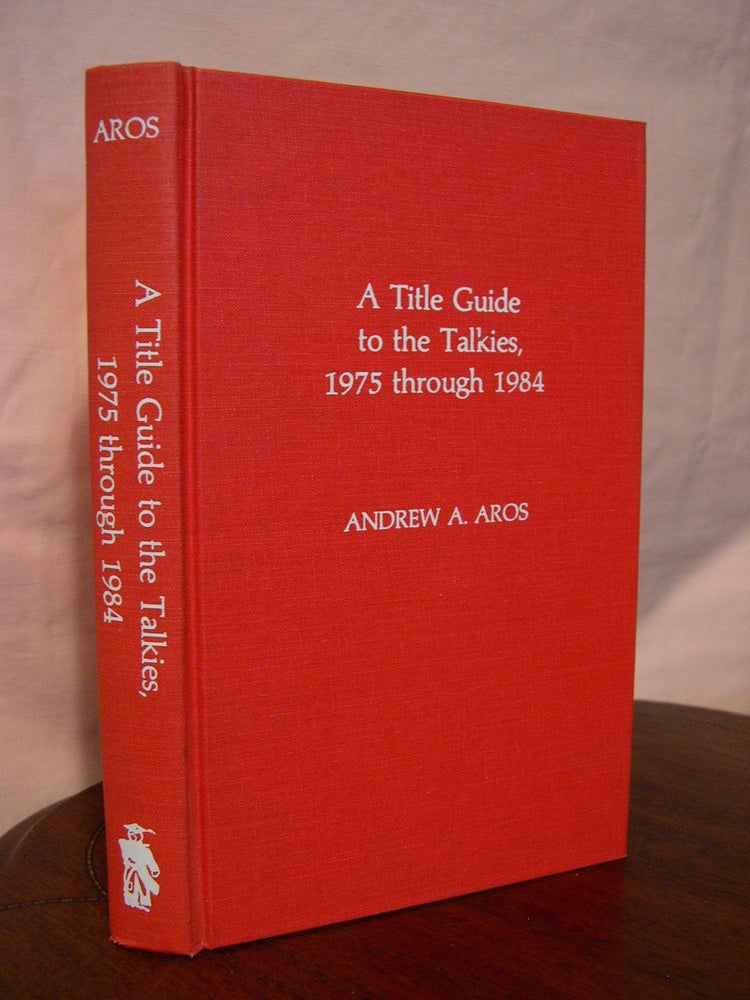Item #43136 A TITLE GUIDE TO THE TALKIES, 1975 THROUGH 1984. Andrew A. Aros.