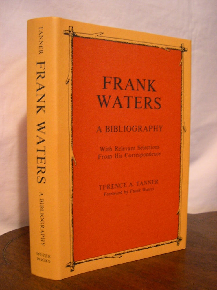 Item #43154 FRANK WATERS; A BIBLIOGRAPHY WITH RELEVANT SELECTIONS FROM HIS CORRESPONDENCE. Terence A. Tanner.