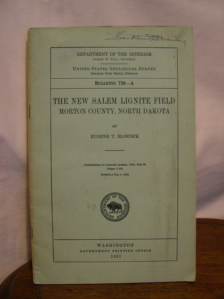 Item #43167 THE NEW SALEM LIGNITE FIELD, MORTON COUNTY, NORTH DAKOTA; GEOLOGICAL SURVEY BULLETIN 726-A. Eugene T. Hancock.