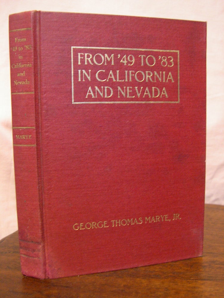Item #43261 FROM '49 TO '83 IN CALIFORNIA AND NEVADA: CHAPTERS FROM THE LIFE OF GEORGE THOMAS MARYE, A PIONEER OF '49. George Thomas Marye, Jr.