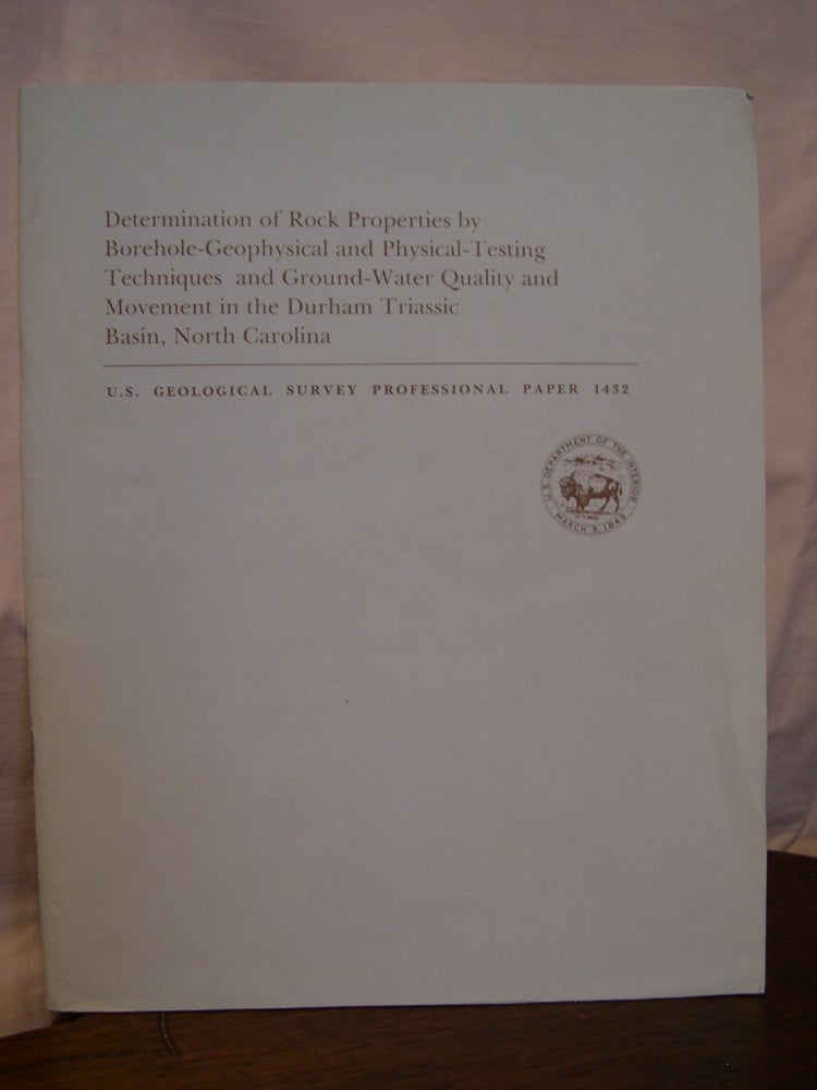 Item #43310 DETERMINATION OF ROCK PROPERTIES BY BOREHOLE-GEOPHYSICAL AND PHYSICAL-TESTING TECHNIQUES AND GROUND-WATER QUALITY AND MOVEMENT IN THE DURHAM TRIASSIC BASIN, NORTH CAROLINA; GEOLOGICAL SURVEY PROFESSIONAL PAPER 1432. Charles E. Brown.