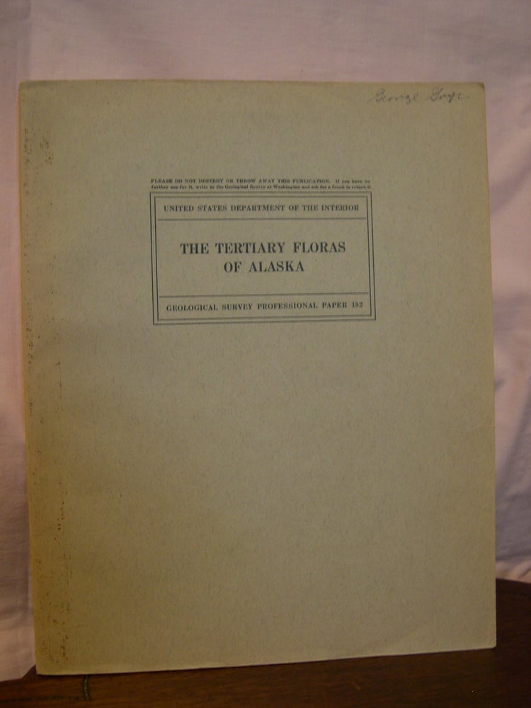 Item #43317 THE TERTIARY FLORAS OF ALSAKA, with THE GEOLOGY OF THE TERTIARY DEPOSITS; GEOLOGICAL SURVEY PROFESSIONAL PAPER 182. Arthur Hollick, Philip S. Smith.