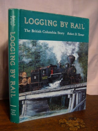 Item #43330 LOGGING BY RAIL; THE BRITISH COLUMBIA STORY. Robert D. Turner