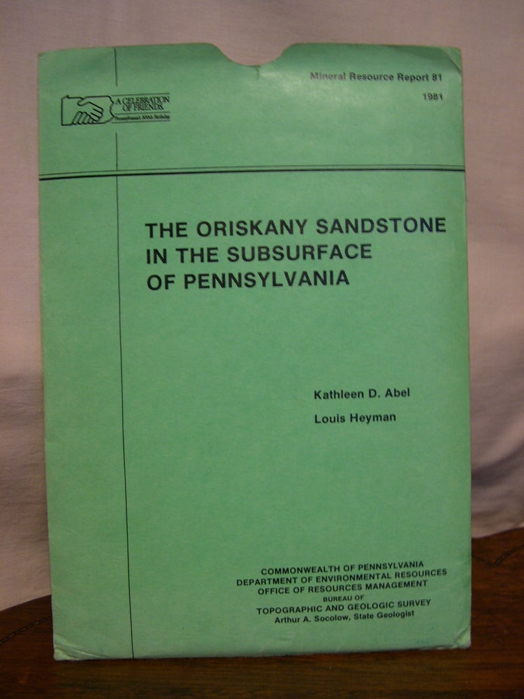 Item #43336 THE ORISKANY SANDSTONE IN THE SUBSURFACE OF PENNSYLVANIA; MINERAL RESOURCE REPORT 81. Kathleen D. Abel, Louis Heyman.
