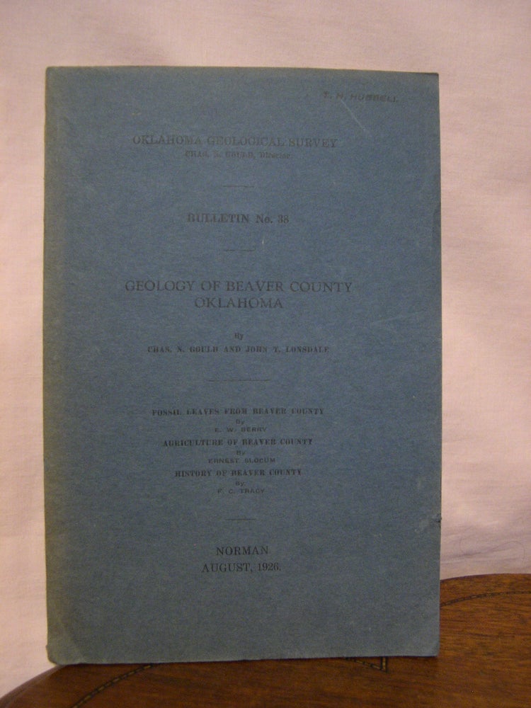 Item #43375 GEOLOGY OF BEAVER COUNTY, OKLAHOMA; OKLAHOMA GEOLOGICAL SURVEY BULLETIN NO. 38, AUGUST, 1926. Charles N. Gould, John T. Lonsdale.