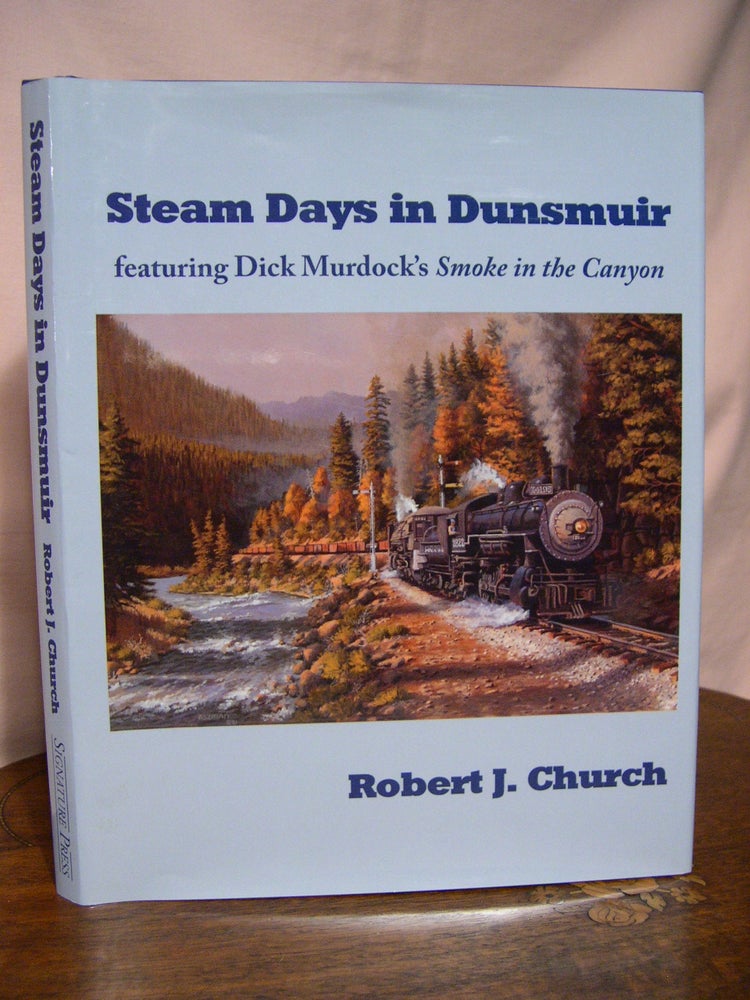 Item #43542 STEAM DAYS IN DUNSMUIR, FEATURING DICK MURDOCK'S SMOKE IN THE CANYON. Robert J. Church.