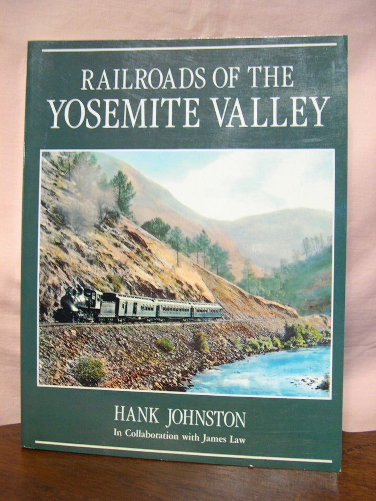 Item #43572 RAILROADS OF THE YOSEMITE VALLEY. Hank Johnston, James Law.
