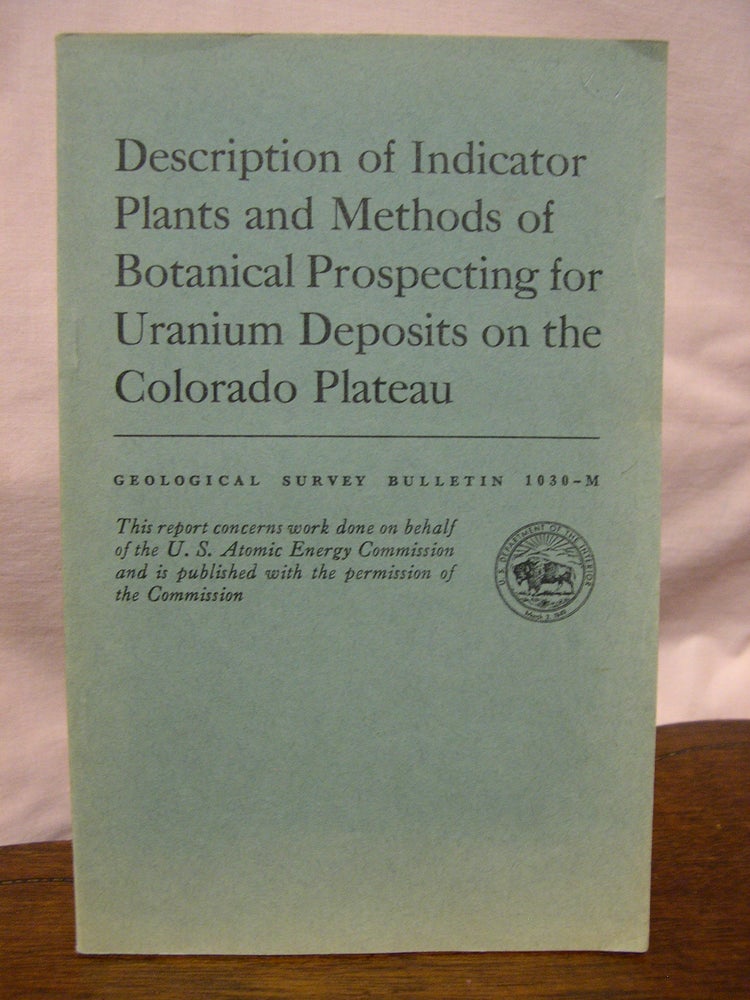 Item #43625 DESCRIPTION OF INDICATOR PLANTS AND METHODS OF BOTANICAL PROSPECTING FOR URANIUM DEPOSITS ON THE COLORADO PLATEAU; GEOLOGICAL SURVEY BULLETIN 1030-M. Helen L. Cannon.