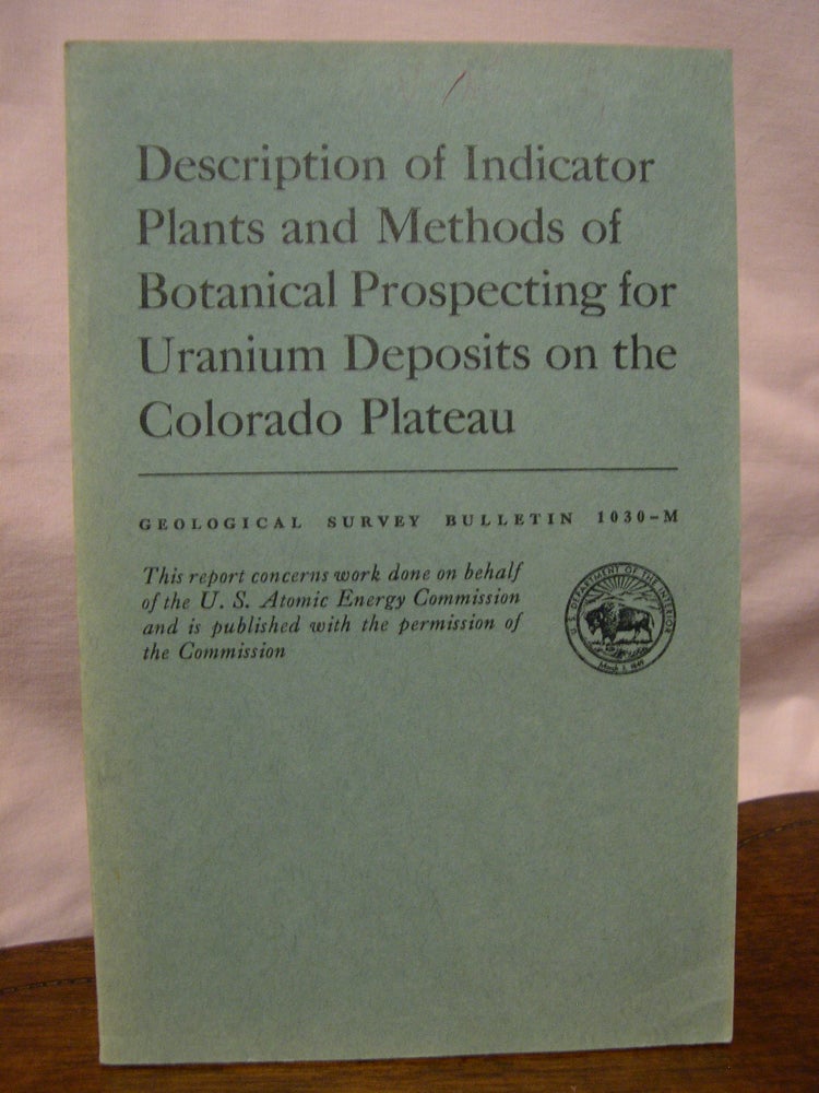 Item #43626 DESCRIPTION OF INDICATOR PLANTS AND METHODS OF BOTANICAL PROSPECTING FOR URANIUM DEPOSITS ON THE COLORADO PLATEAU; GEOLOGICAL SURVEY BULLETIN 1030-M. Helen L. Cannon.