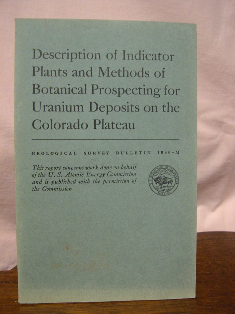 Item #43627 DESCRIPTION OF INDICATOR PLANTS AND METHODS OF BOTANICAL PROSPECTING FOR URANIUM DEPOSITS ON THE COLORADO PLATEAU; GEOLOGICAL SURVEY BULLETIN 1030-M. Helen L. Cannon.