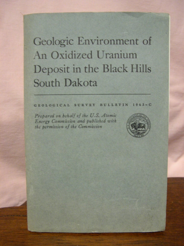 Item #43631 GEOLOGIC ENVIRONMENT OF AN OXIDIZED URANIUM DEPOSIT IN THE BLACK HILLS, SOUTH DAKOTA; GEOLOGICAL SURVEY BULLETIN 1063-C. N. P. Cuppels.