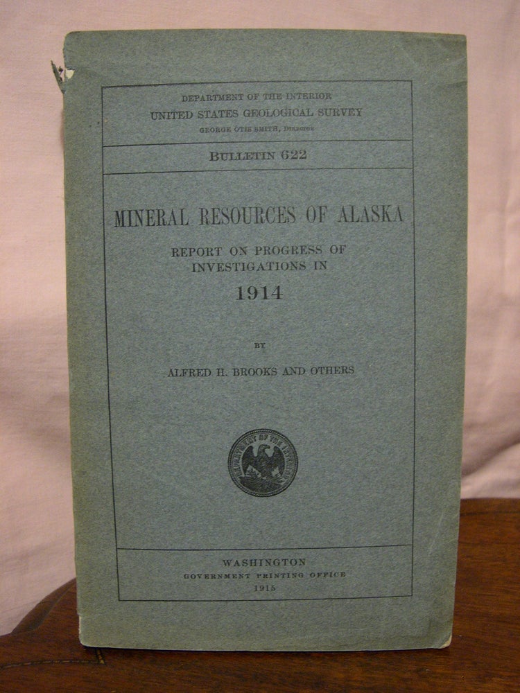 Item #43644 MINERAL RESOURCES OF ALSKA; REPORT IN PROGRESS OF INVESTIGATIONS IN 1914; GEOLOGICAL SURVEY BULLETIN 622. Alfred H. Brooks.