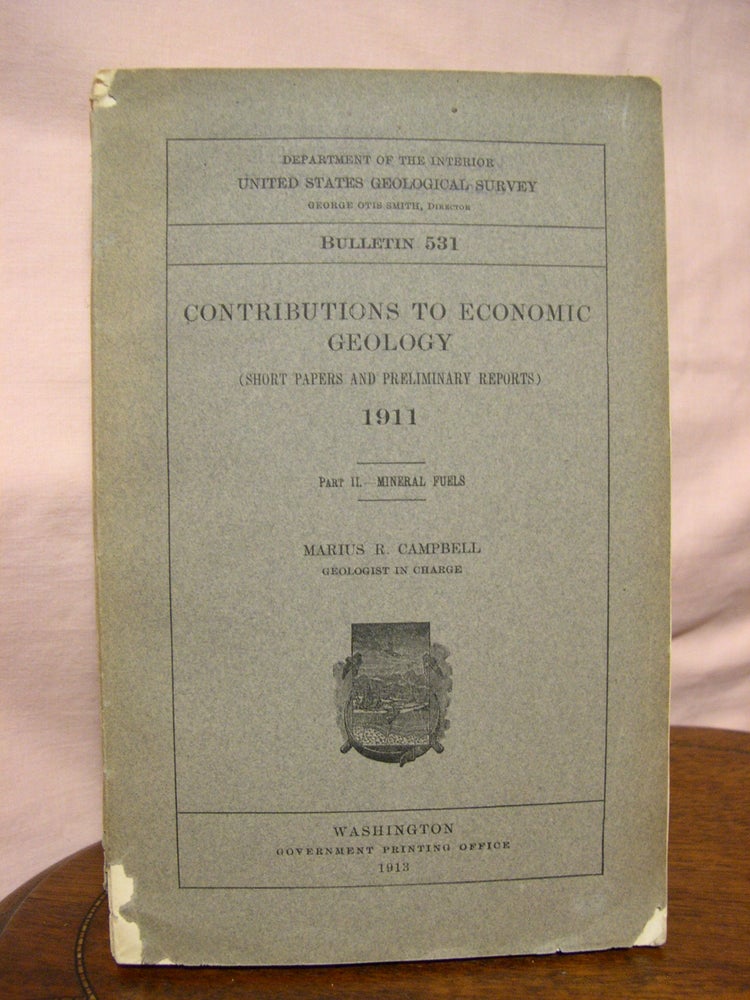 Item #43657 CONTRIBUTIONS TO ECONOMIC GEOLOGY 1911, PART II. - MINERAL FUELS; GEOLOGICAL SURVEY BULLETIN 531. Marius R. Campbell, geologist in charge.