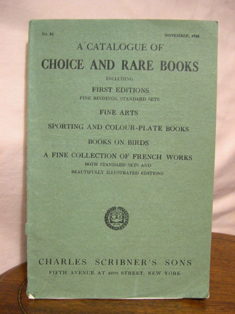 Item #43659 A CATALOGUE OF CHOICE AND RARE BOOKS, INCLUDING FIRST EDITIONS, FINE BINDINGS, STANDARD SETS, FINE ARTS, SPORTING AND COLOUR-PLATE BOOKS, BOOKS ON BIRDS, A FINE COLLECTIONS OF FRENCH WORKS, BOTH STANDARD SETS AND BEAUTIFULLY ILLUSTRATED EDITIONS; 1924