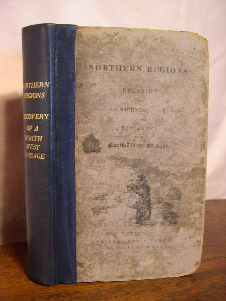 Item #43664 NORTHERN REGIONS. A RELATION OF UNCLE RICHARD'S VOYAGES FOR THE DISCOVERY OF A NORTH-WEST PASSAGE, AND AN ACCOUNT OF THE OVERLAND JOURNIES OF OTHER ENTERPRIZING TRAVELLERS. Author unknown.