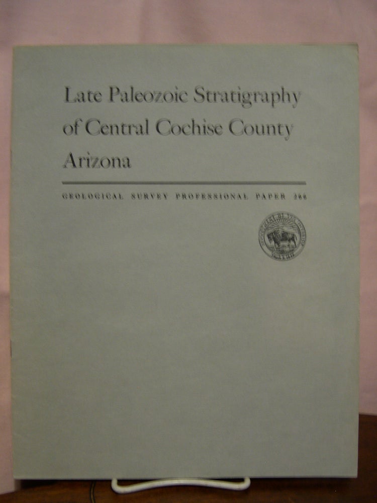 Item #43846 LATE PALEOZOIC STRATIGRAPHY OF CENTRAL COCHISE COUNTY, ARIZONA: PROFESSIONAL PAPER 266. James Gilluly, James Steele Williams, John R. Cooper.