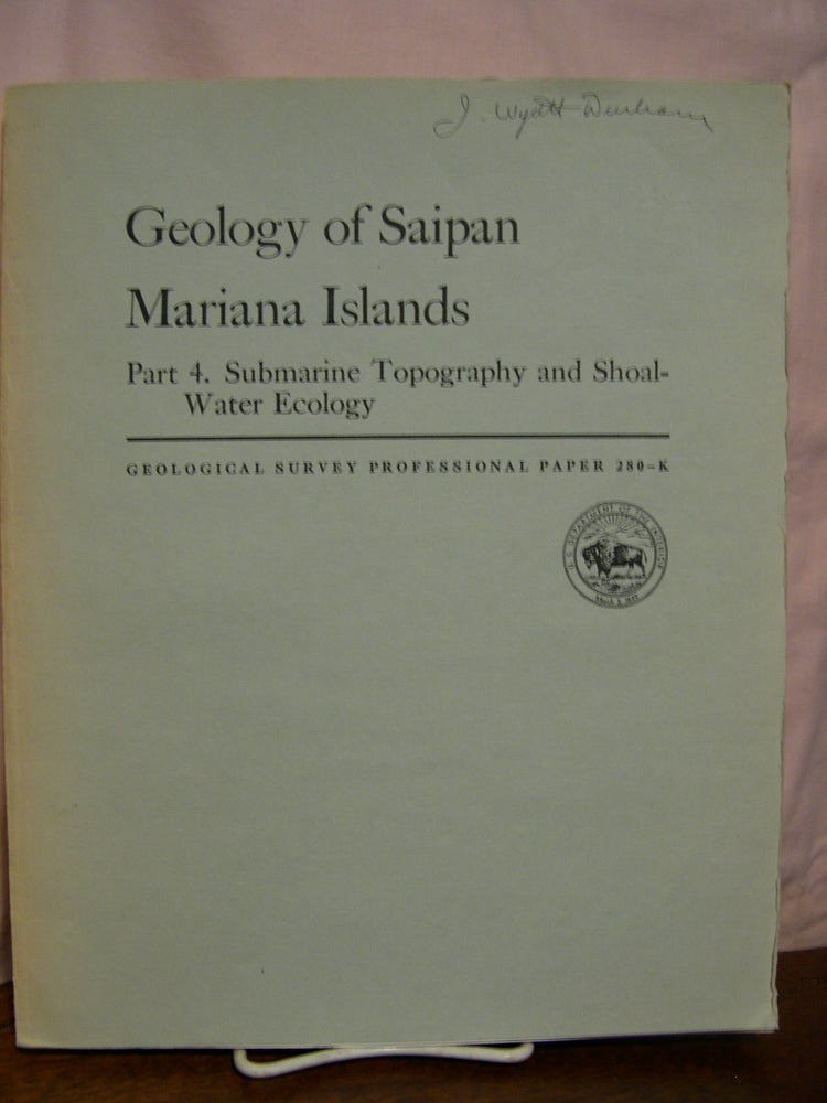 Item #43853 GEOLOGY OF SAIPAN MARIANA ISLANDS PART 4; SUBMARINE TOPGRAPHY AND SHOAL-WATER ECOLOGY; GEOLOGICAL SURVEY PROFESSIONAL PAPER 280-K. Preston E. Cloud, Jr.