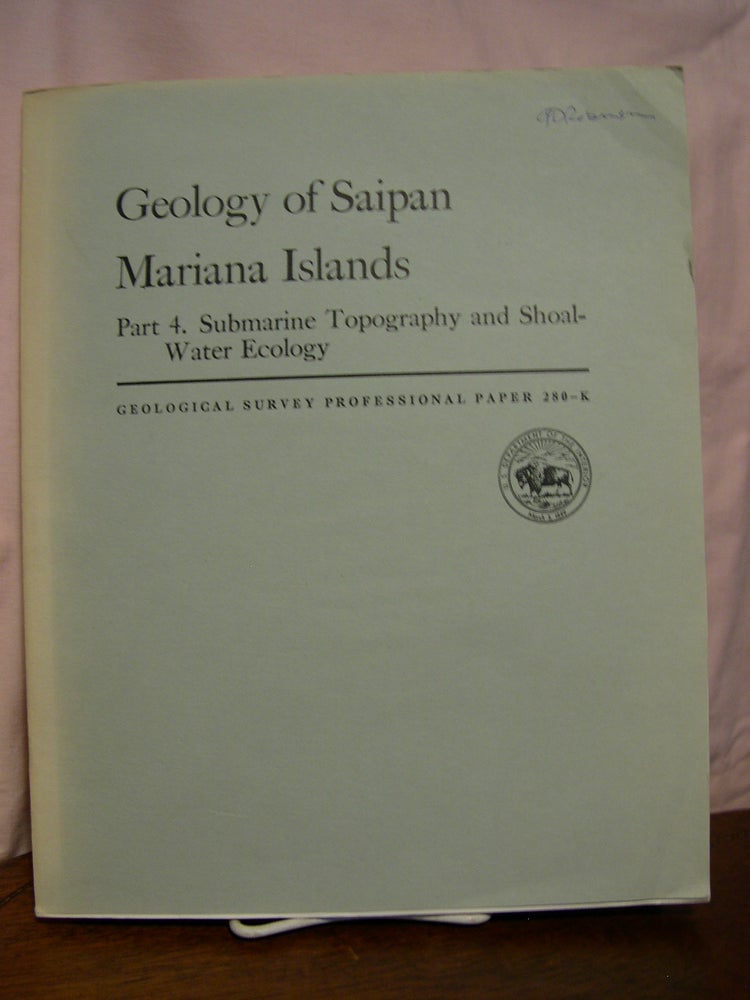 Item #43854 GEOLOGY OF SAIPAN MARIANA ISLANDS PART 4; SUBMARINE TOPGRAPHY AND SHOAL-WATER ECOLOGY; GEOLOGICAL SURVEY PROFESSIONAL PAPER 280-K. Preston E. Cloud, Jr.