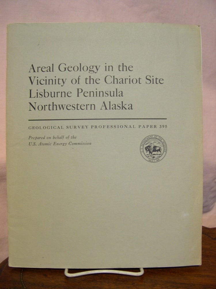 Item #43881 AREAL GEOLOGY IN THE VICINITY OF THE CHARIOT SITE, LIBURNE PENENSULA, NORTHWESTERN ALASKA: PROFESSIONAL PAPER 395. Russell H. Campbell.