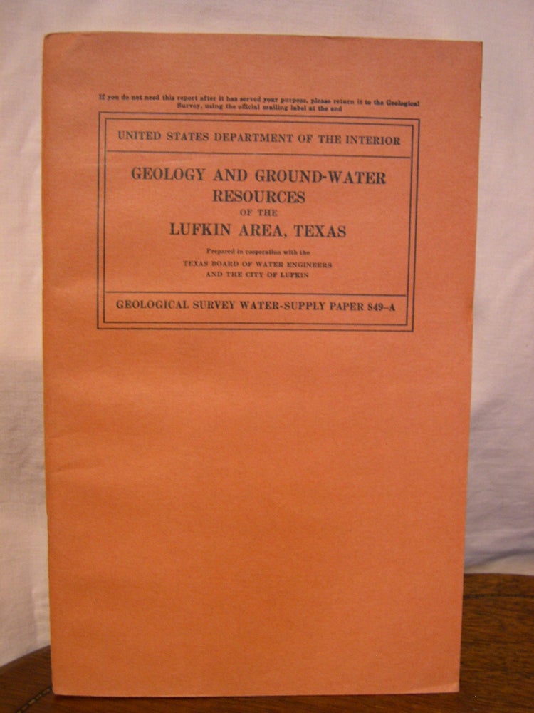 Item #43894 GEOLOGY AND GROUND-WATER RESOURCES OF THE LUFKIN AREA, TEXAS; WATER-SUPPLY PAPER 849-A. W. N. White, A. N. Sayer, J F. Heuser.