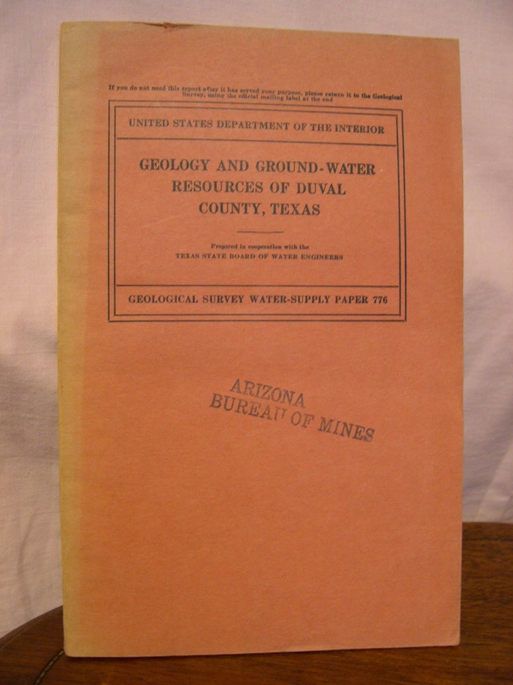 Item #43916 GEOLOGY AND GROUND-WATER RESOURCES OF DUVAL COUNTY, TEXAS; WATER-SUPPLY PAPER 776. Albert Nelson Sayre.