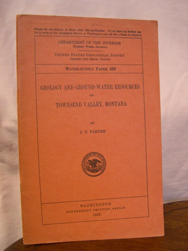 Item #43925 GEOLOGY AND GROUND-WATER RESOURCES OF TOWNSEND VALLEY, MONTANA; WATER-SUPPLY PAPER 539. J. T. Pardee.