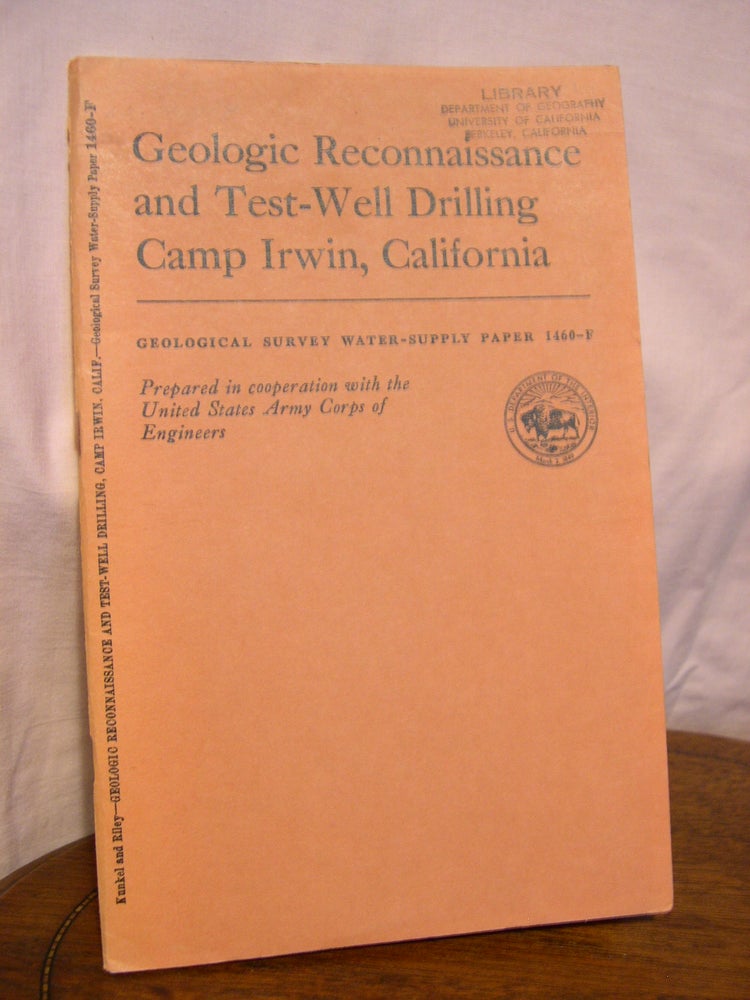 Item #43928 GEOLOGIC RECONNAISSANCE AND TEST-WELL DRILLING, CAMP IRWIN, CALIFORNIA; WATER-SUPPLY PAPER 1460-F. Fred Kunkel, F S. Riley.