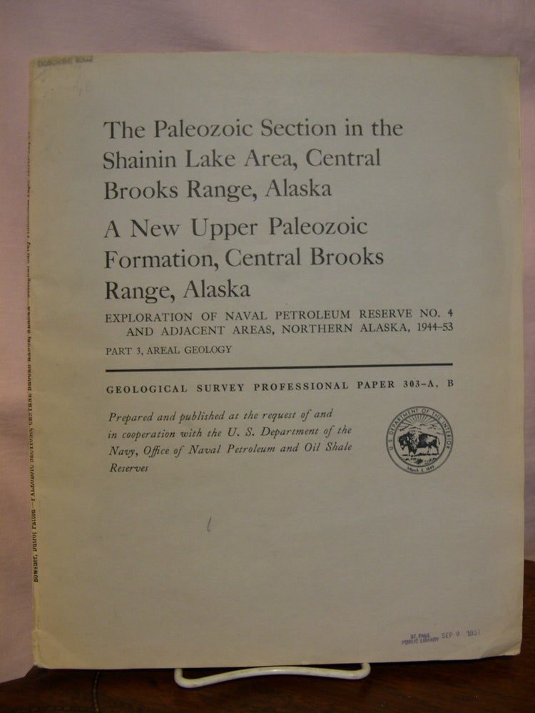 Item #44199 THE PAELOZOIC SECTION IN THE SHAININ LAKE AREA, CENTRAL BROOKS RANGE, ALASKA; A NEW UPPER PALEOZOIC FORMATION..; EXPLORATION OF NAVAL PETROLEUM RESERVE NO. 4 AND ADJACENT AREAS, NORTHERN ALASKA, 1944-53; PART 3, AREAL GEOLOGY: PROFESSIONAL PAPER 303-A & B. Arthur L. Bowser, J. Thomas Dutro Jr., William W. Patton Jr.