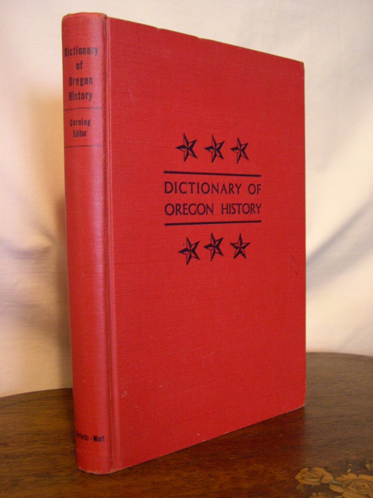 Item #44901 DICTIONARY OF OREGON HISTORY; COMPILED FROM THE RESEARCH FILES OF THE FORMER OREGON WRITERS' PROJECT WITH MUCH ADDED MATERIAL. Howard McKinley Corning.