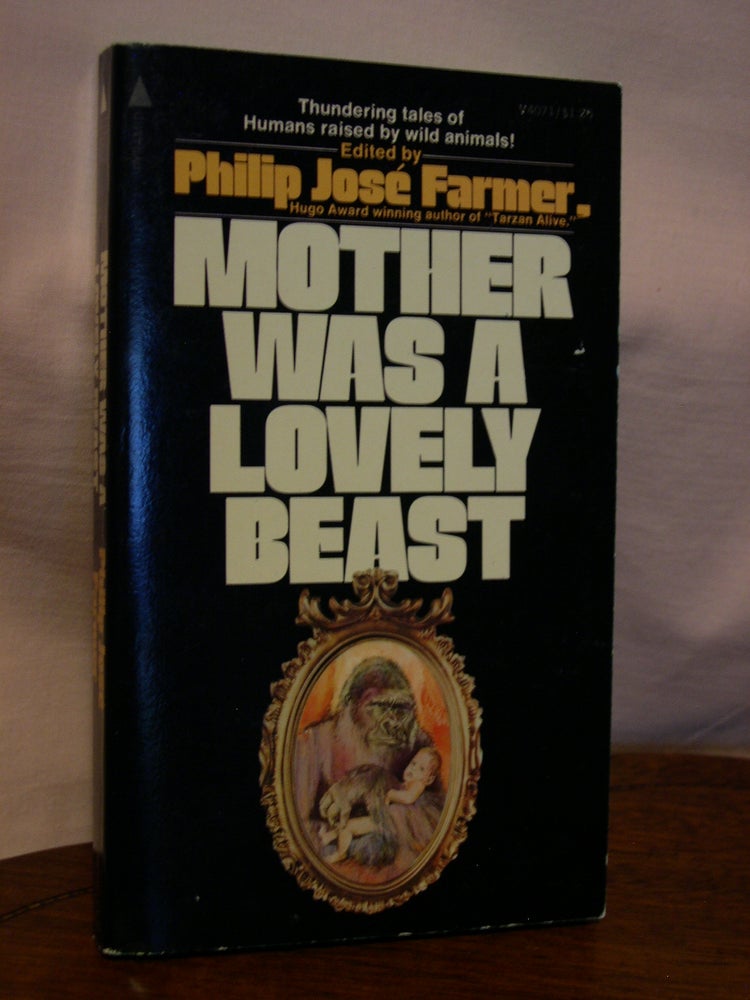 Item #45173 MOTHER WAS A LOVELY BEAST, A FERAL MAN ANTHOLOGY, FICTION AND FACT ABOUT HUMANS RAISED BY ANIMALS. Philip José Farmer.