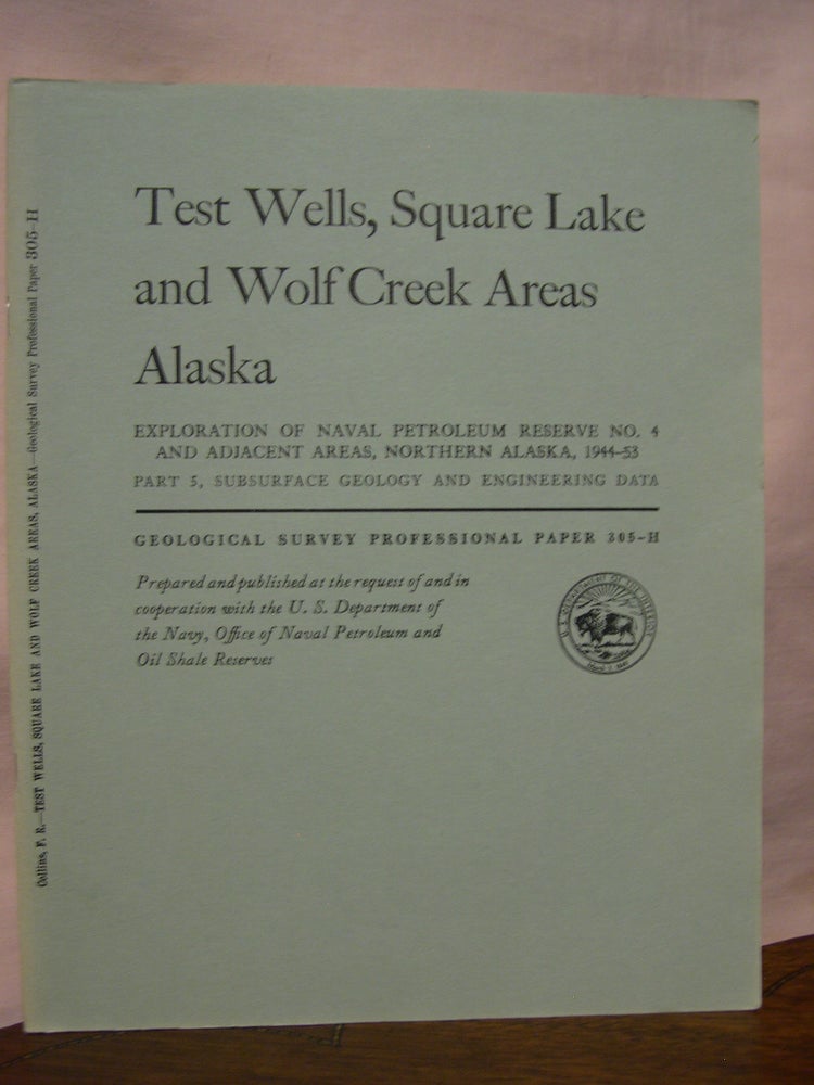 Item #45547 TEST WELLS, SQUARE LAKE AND WOLF CREEK AREAS, ALASKA; MICROPALEONTOLOGY OF SQUARE LAKE TEST WELL 1 AND THE WOLF CREEK TEST WELLS; EXPLORATION OF NAVAL PETROLEUM RESERVE NO. 4 AND ADJACENT AREAS, NORTHERN ALASKA, 1944-53: PROFESSIONAL PAPER 305-H. Florence Rucker Collins, Harlan R. Bergquist.