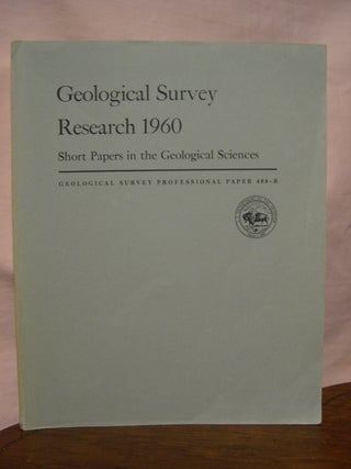 Item #45550 SHORT PAPERS IN THE GEOLOGICAL SCIENCES; GEOLOGICAL SURVEY RESEARCH 1960:...