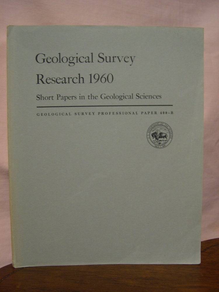 Item #45550 SHORT PAPERS IN THE GEOLOGICAL SCIENCES; GEOLOGICAL SURVEY RESEARCH 1960: PROFESSIONAL PAPER 400-B