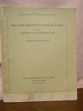 Item #45572 THE UPPER CRETACEOUS FLORAS OF ALASKA with A DESCRIPTION OF THE PLANT-BEARING BEDS:...
