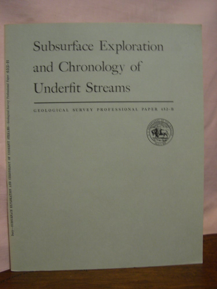 Item #45584 SUBSURFACE EXPLORATION AND CHRONOLOGY OF UNDERFIT STRAMS; GENERAL THEORY OF MEANDERING VALLEYS: PROFESSIONAL PAPER 452-B. G. H. Dury.