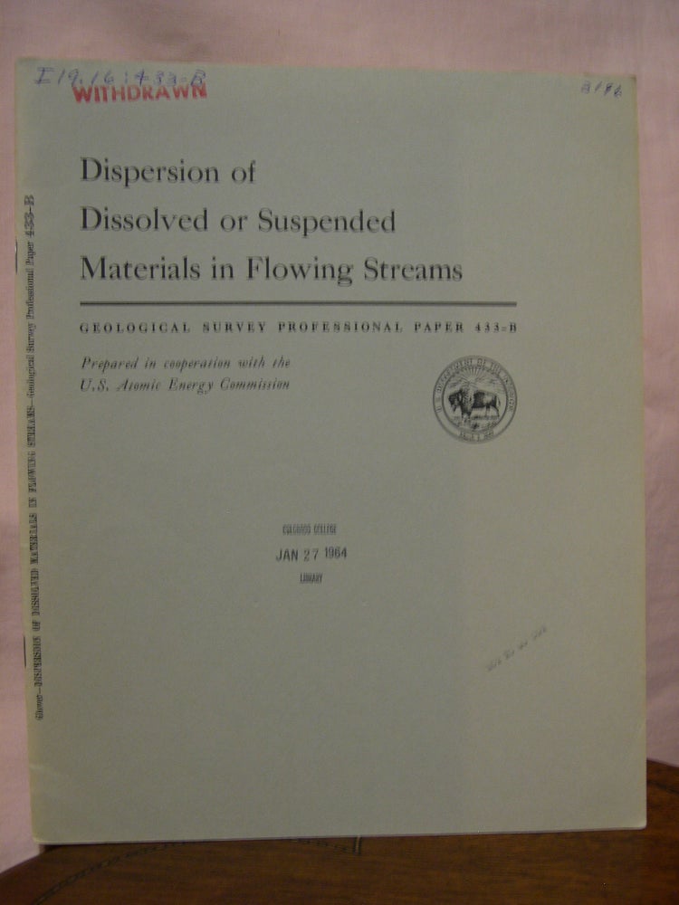 Item #45589 DISPERSION OF DISSOLVED OR SUSPENDED MATERIALS IN FLOWING STREAMS; TRANSPORT OF RADIONUCLIDES BY STREAMS: PROFESSIONAL PAPER 433-B. Robert E. Glover.