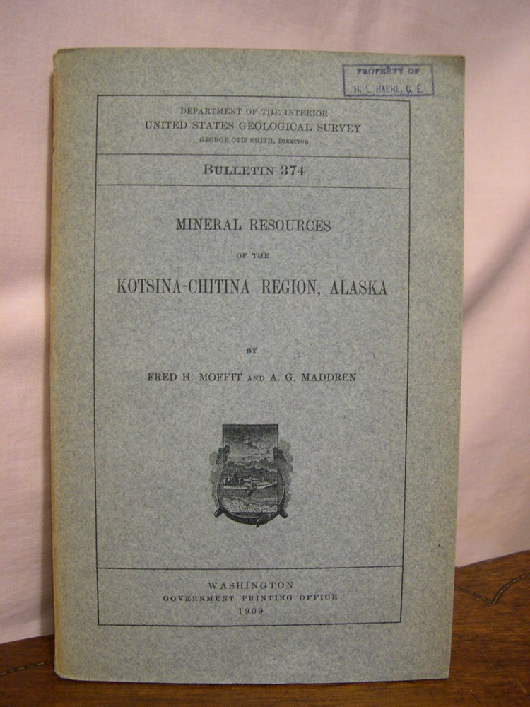Item #45636 GEOLOGY AND MINERAL RESOURCES OF THE KOTSINA-CHITINA REGION, ALASKA: GEOLOGICAL SURVEY BULLETIN 374. Fred H. Moffit, A G. Maddren.