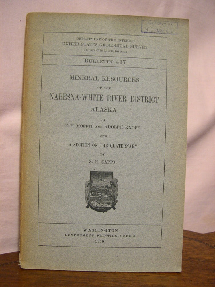 Item #45638 MINERAL RESOURCES OF THE NEBSNA-WHITE RIVER DISTRICT, ALASKA: GEOLOGICAL SURVEY BULLETIN 417. Fred H. Moffit, Adolph Knopf, S R. Capps.